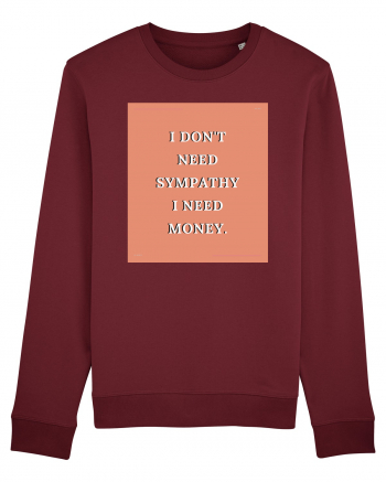 i don t need symphaty i need money3 Burgundy