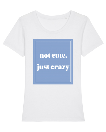 not cute just crazy White