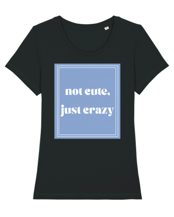 not cute just crazy Black