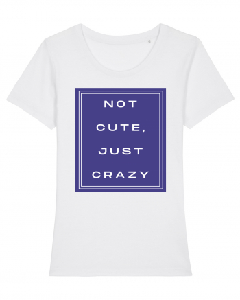 not cute just crazy2 White