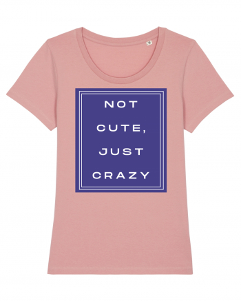 not cute just crazy2 Canyon Pink