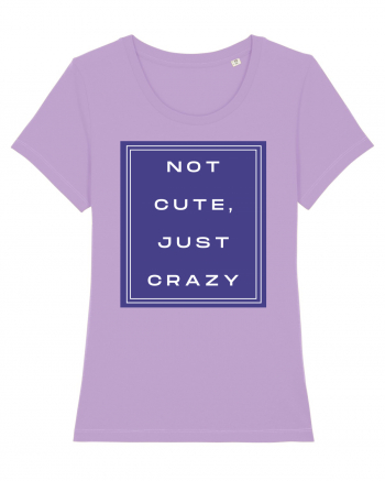 not cute just crazy2 Lavender Dawn