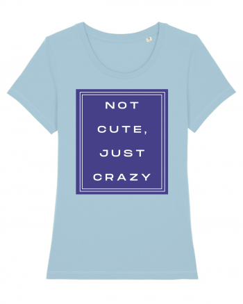 not cute just crazy2 Sky Blue