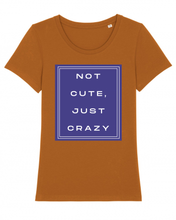 not cute just crazy2 Roasted Orange