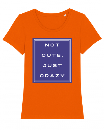 not cute just crazy2 Bright Orange