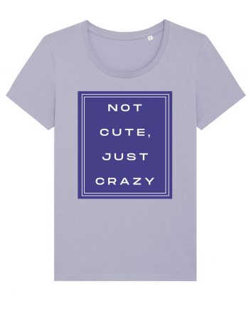 not cute just crazy2 Lavender