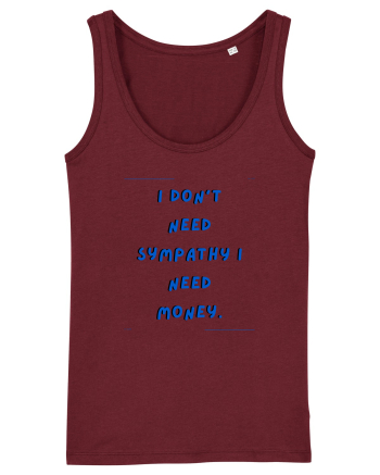 i don t need symphaty i need money4 Burgundy
