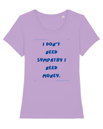 i don t need symphaty i need money4 Lavender Dawn