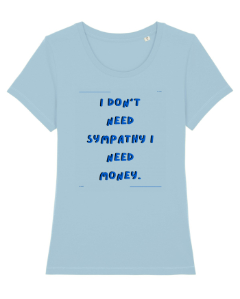 i don t need symphaty i need money4 Sky Blue