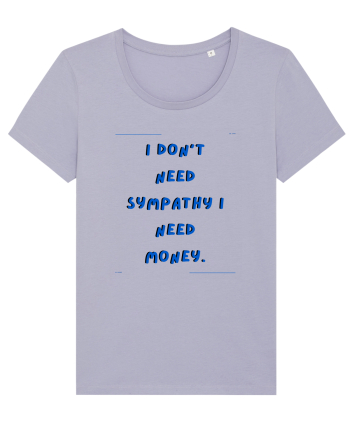 i don t need symphaty i need money4 Lavender