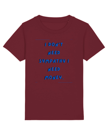 i don t need symphaty i need money4 Burgundy