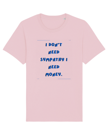 i don t need symphaty i need money4 Cotton Pink