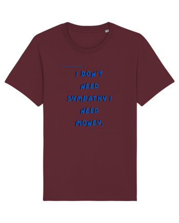 i don t need symphaty i need money4 Burgundy