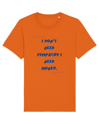 i don t need symphaty i need money4 Bright Orange