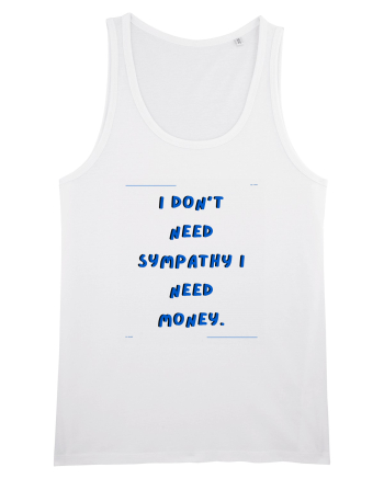 i don t need symphaty i need money4 White