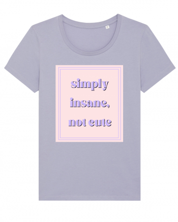 simply insane not cute Lavender