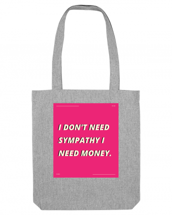 i don t need symphaty i need money5 Heather Grey