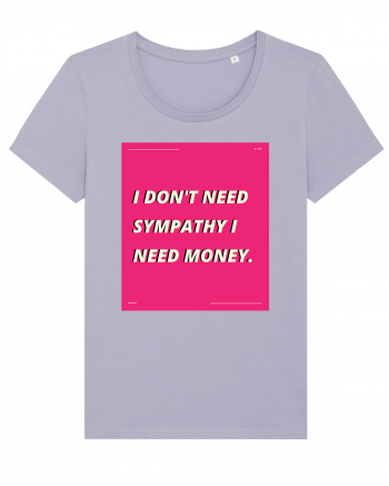 i don t need symphaty i need money5 Lavender