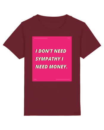 i don t need symphaty i need money5 Burgundy