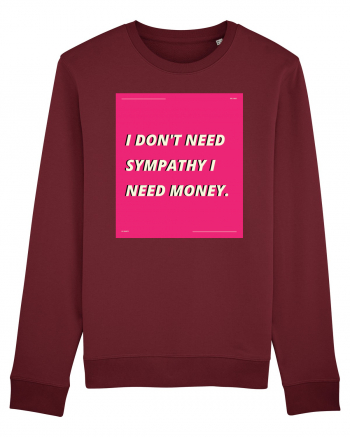 i don t need symphaty i need money5 Burgundy