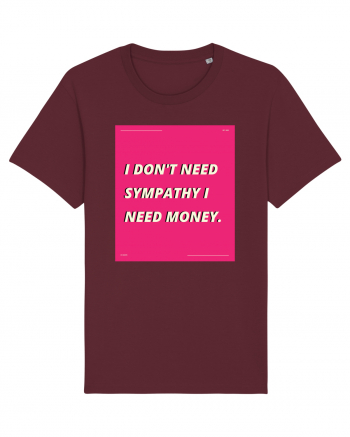 i don t need symphaty i need money5 Burgundy