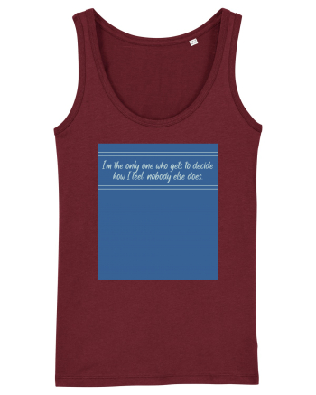 i am the only one who gets to decide how i feel: nobody else does Burgundy