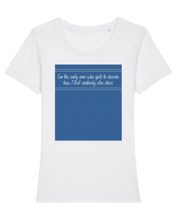 i am the only one who gets to decide how i feel: nobody else does White