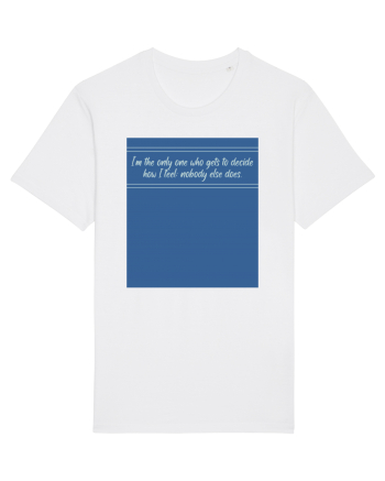 i am the only one who gets to decide how i feel: nobody else does White