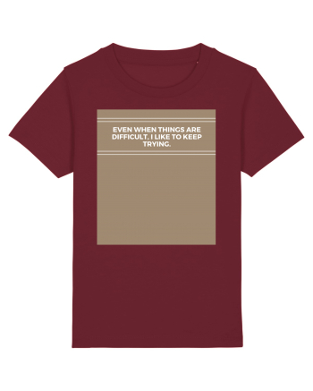 even when things are difficult i like to keep trying Burgundy