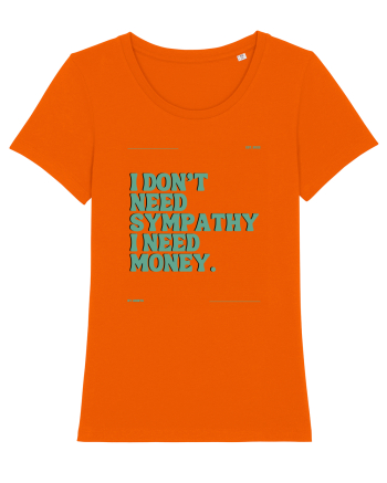 i don t need symphaty i need money5 Bright Orange