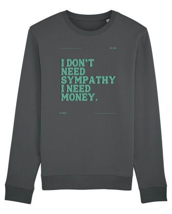 i don t need symphaty i need money5 Anthracite