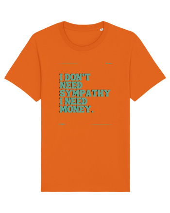 i don t need symphaty i need money5 Bright Orange