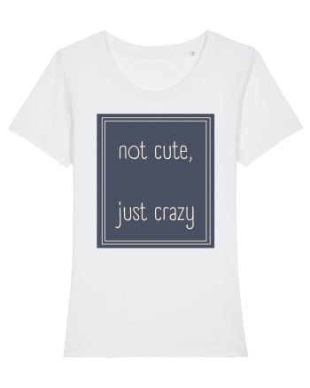 not cute just crazy3 White