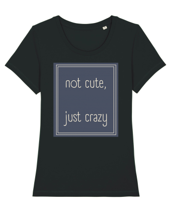 not cute just crazy3 Black