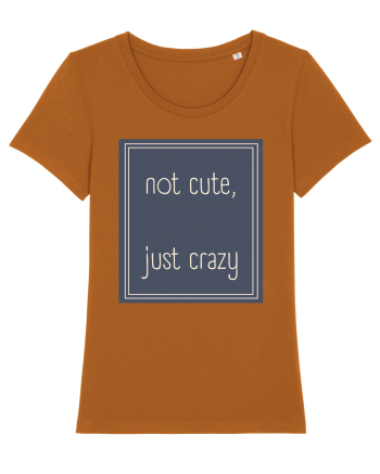 not cute just crazy3 Roasted Orange