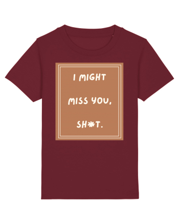 i might miss you shit4 Burgundy