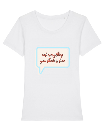 not everything you think is true White