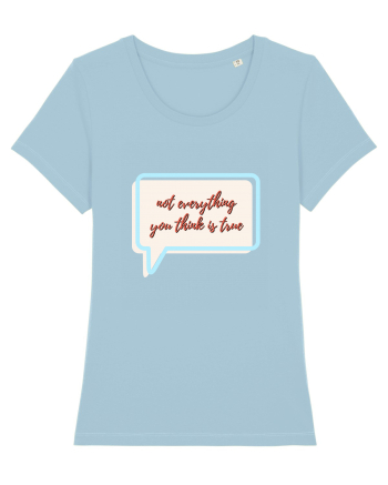 not everything you think is true Sky Blue