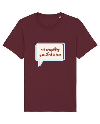 not everything you think is true Burgundy