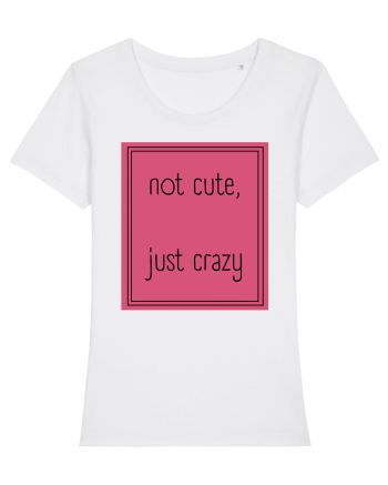 not cute just crazy5 White