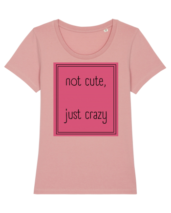 not cute just crazy5 Canyon Pink