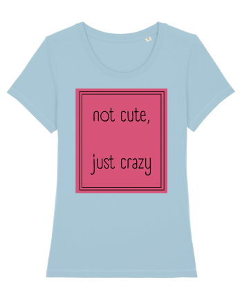 not cute just crazy5 Sky Blue