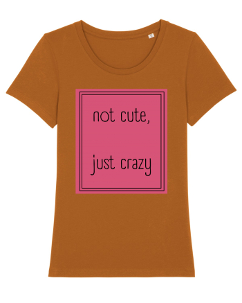 not cute just crazy5 Roasted Orange