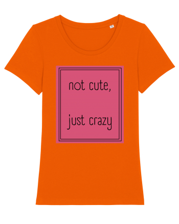 not cute just crazy5 Bright Orange
