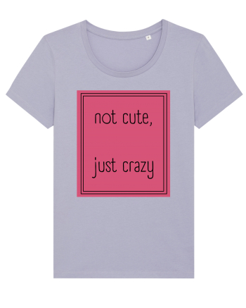 not cute just crazy5 Lavender