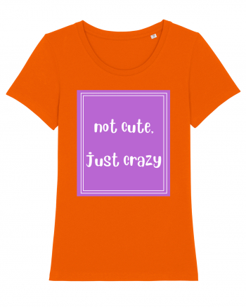 not cute just crazy8 Bright Orange