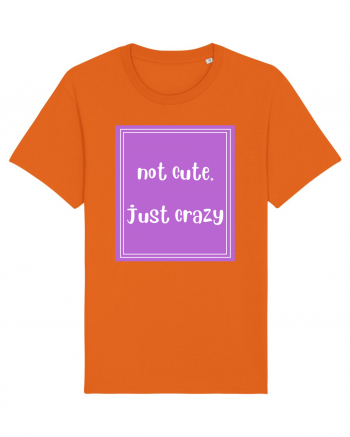 not cute just crazy8 Bright Orange