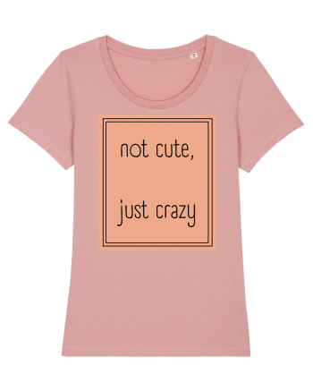 not cute just crazy7 Canyon Pink