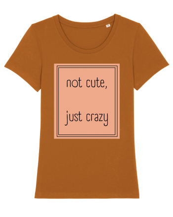 not cute just crazy7 Roasted Orange