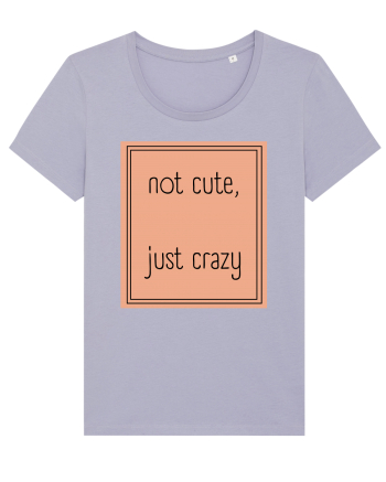 not cute just crazy7 Lavender